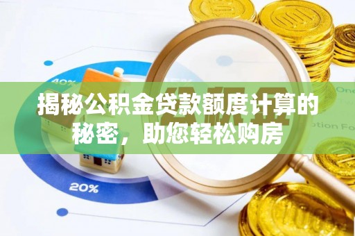 港闸揭秘公积金贷款额度计算的秘密，助您轻松购房