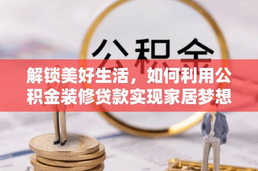 港闸解锁美好生活，如何利用公积金装修贷款实现家居梦想