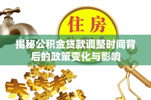 港闸揭秘公积金贷款调整时间背后的政策变化与影响
