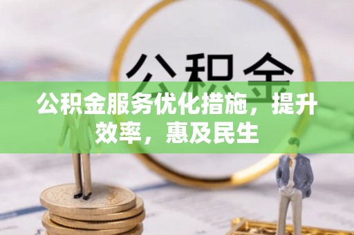 港闸公积金服务优化措施，提升效率，惠及民生