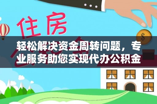 港闸轻松解决资金周转问题，专业服务助您实现代办公积金提取